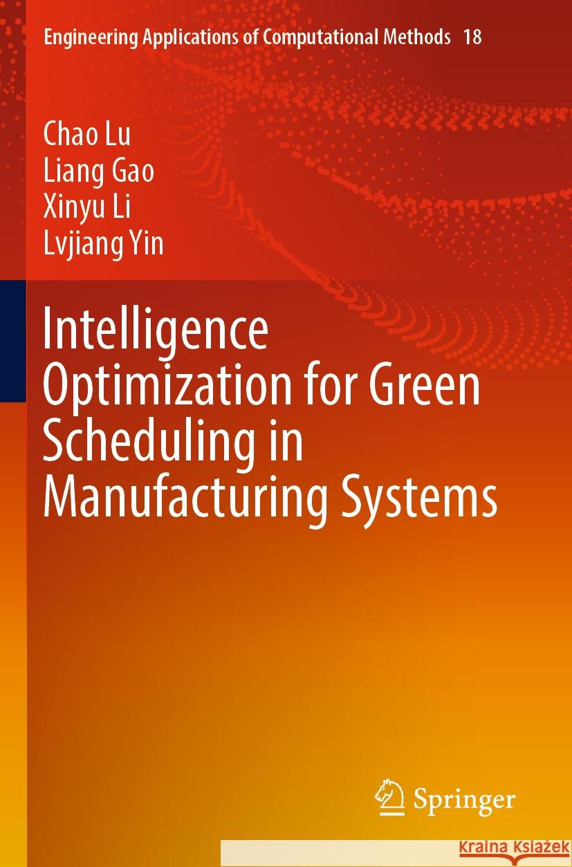 Intelligence Optimization for Green Scheduling in Manufacturing Systems Chao Lu, Liang Gao, Li, Xinyu 9789819969890 Springer Nature Singapore