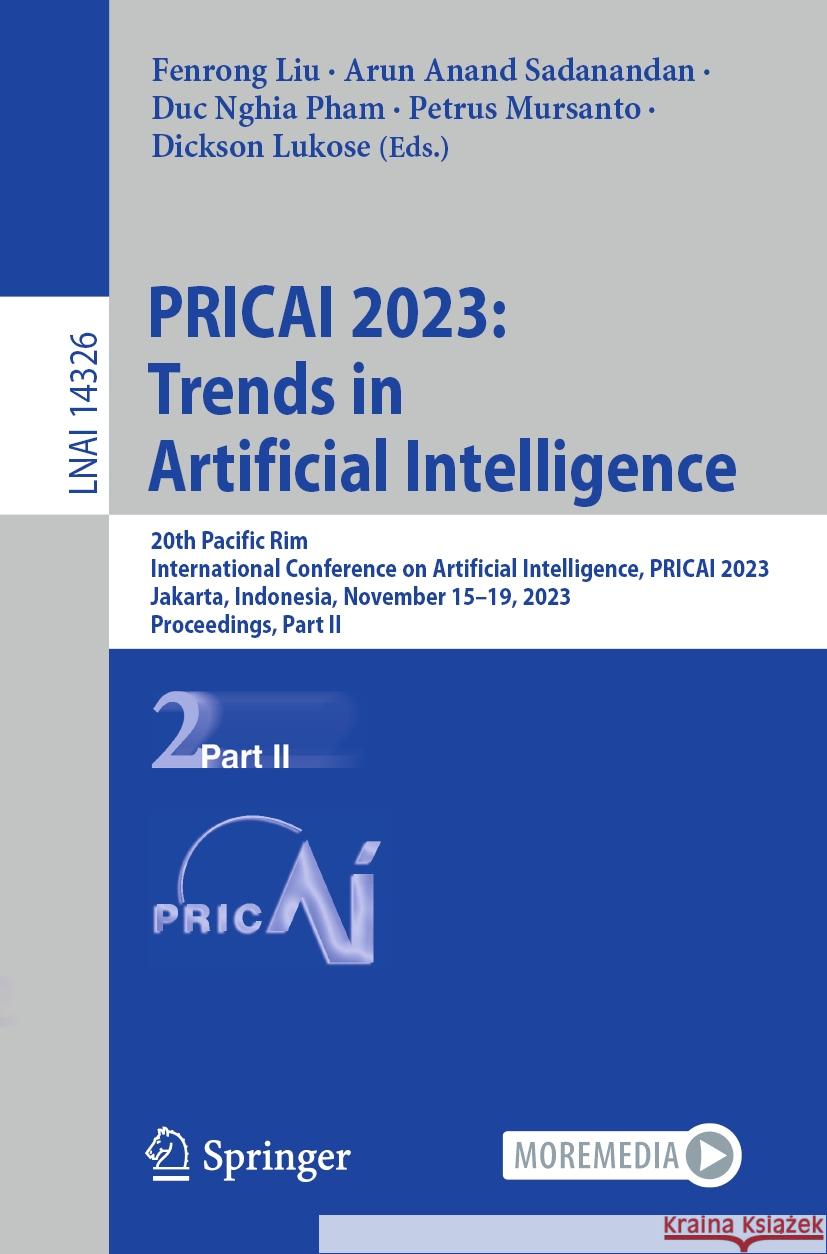 Pricai 2023: Trends in Artificial Intelligence: 20th Pacific Rim International Conference on Artificial Intelligence, Pricai 2023, Jakarta, Indonesia, Fenrong Liu Arun Anand Sadanandan Duc Nghia Pham 9789819970216