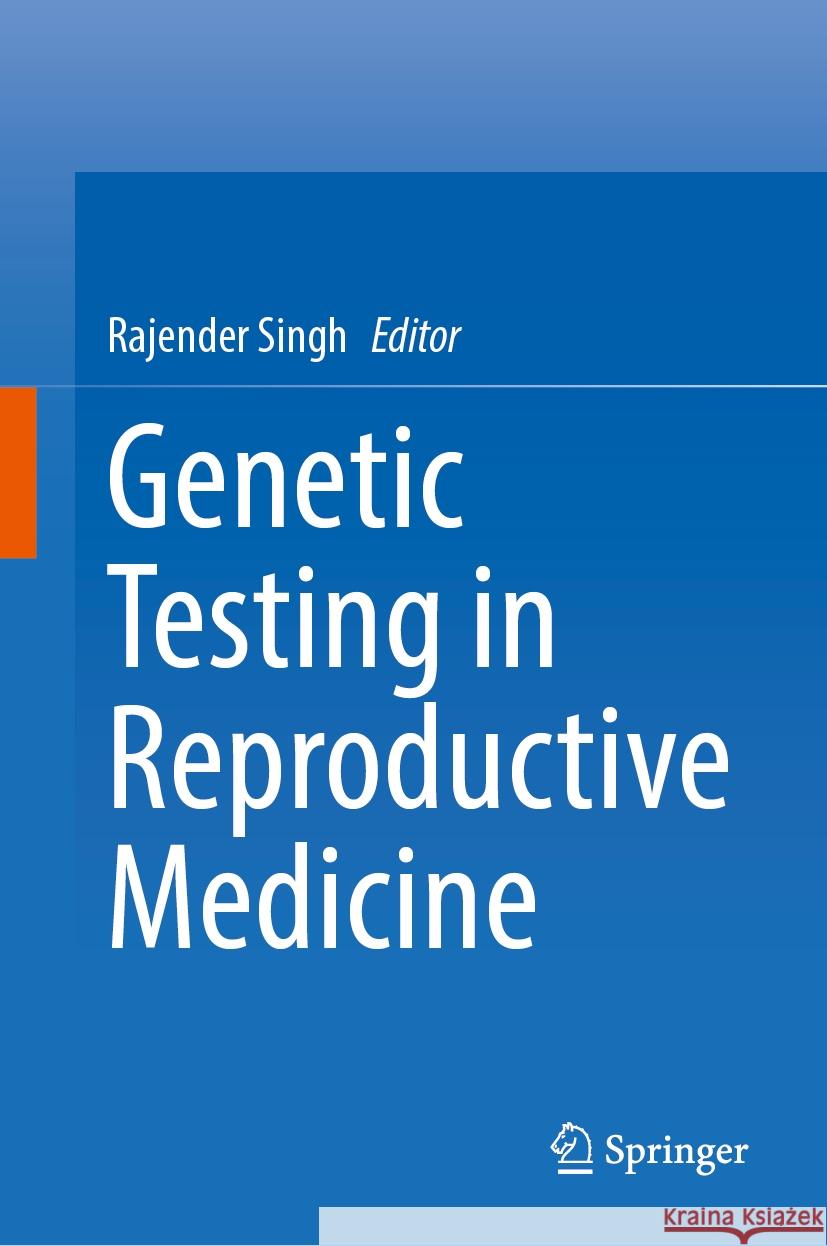 Genetic Testing in Reproductive Medicine Rajender Singh 9789819970278 Springer