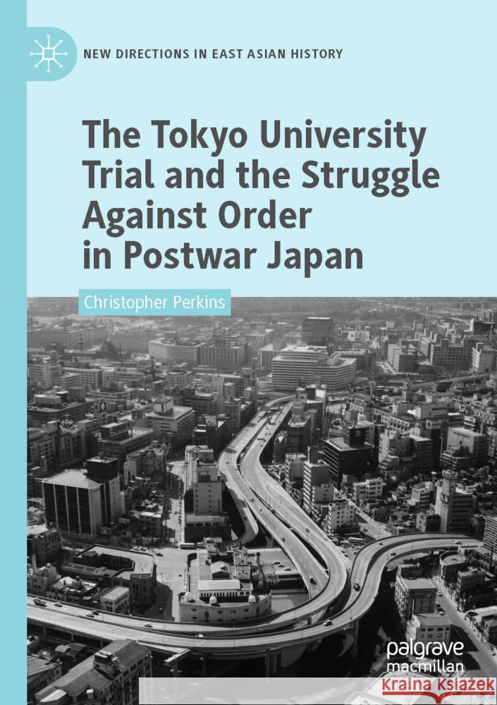 The Tokyo University Trial and the Struggle Against Order in Postwar Japan Perkins, Christopher 9789819970452 Palgrave Macmillan
