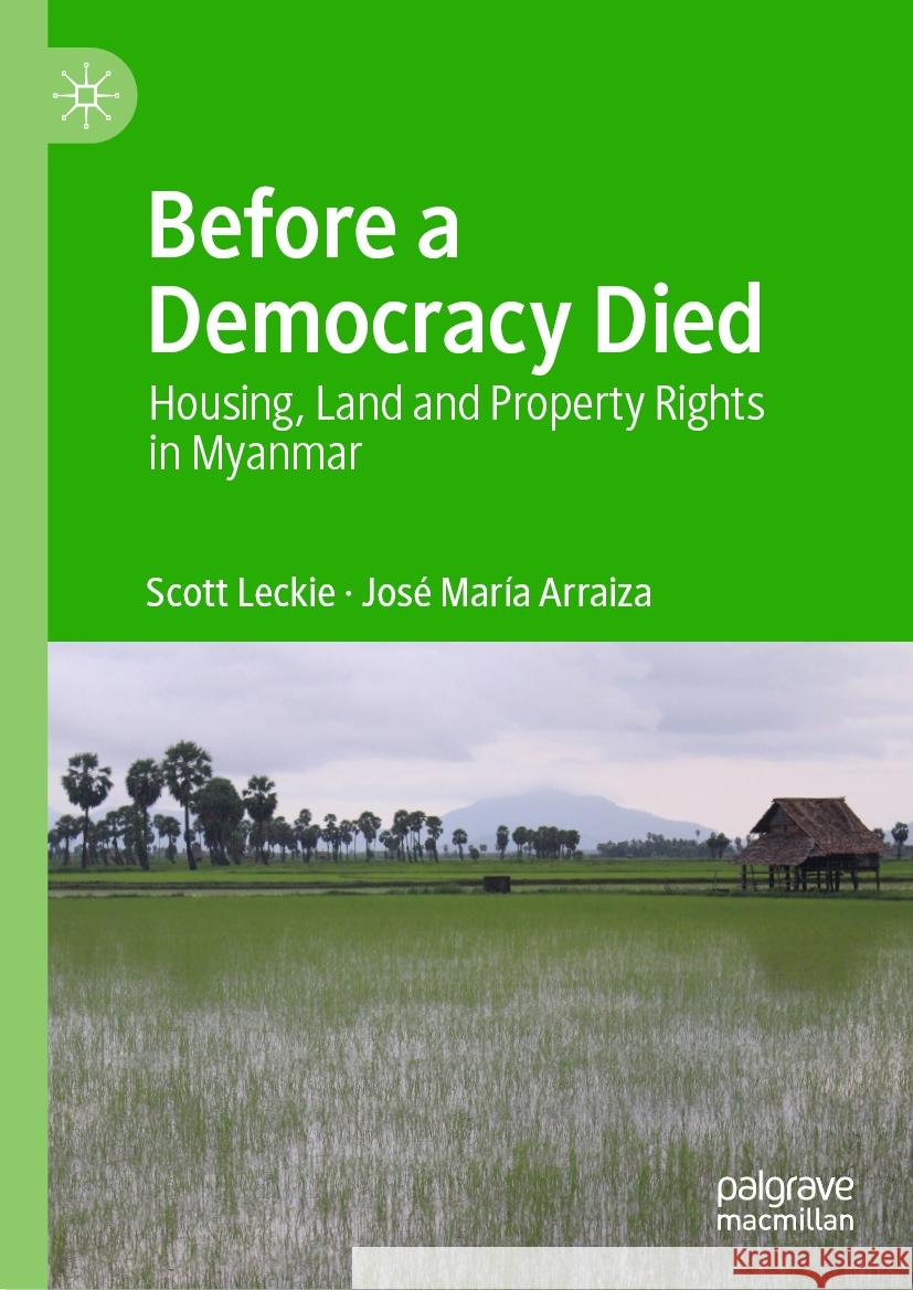 Before a Democracy Died: Housing, Land and Property Rights in Myanmar Scott Leckie Jos? Mar? 9789819970537