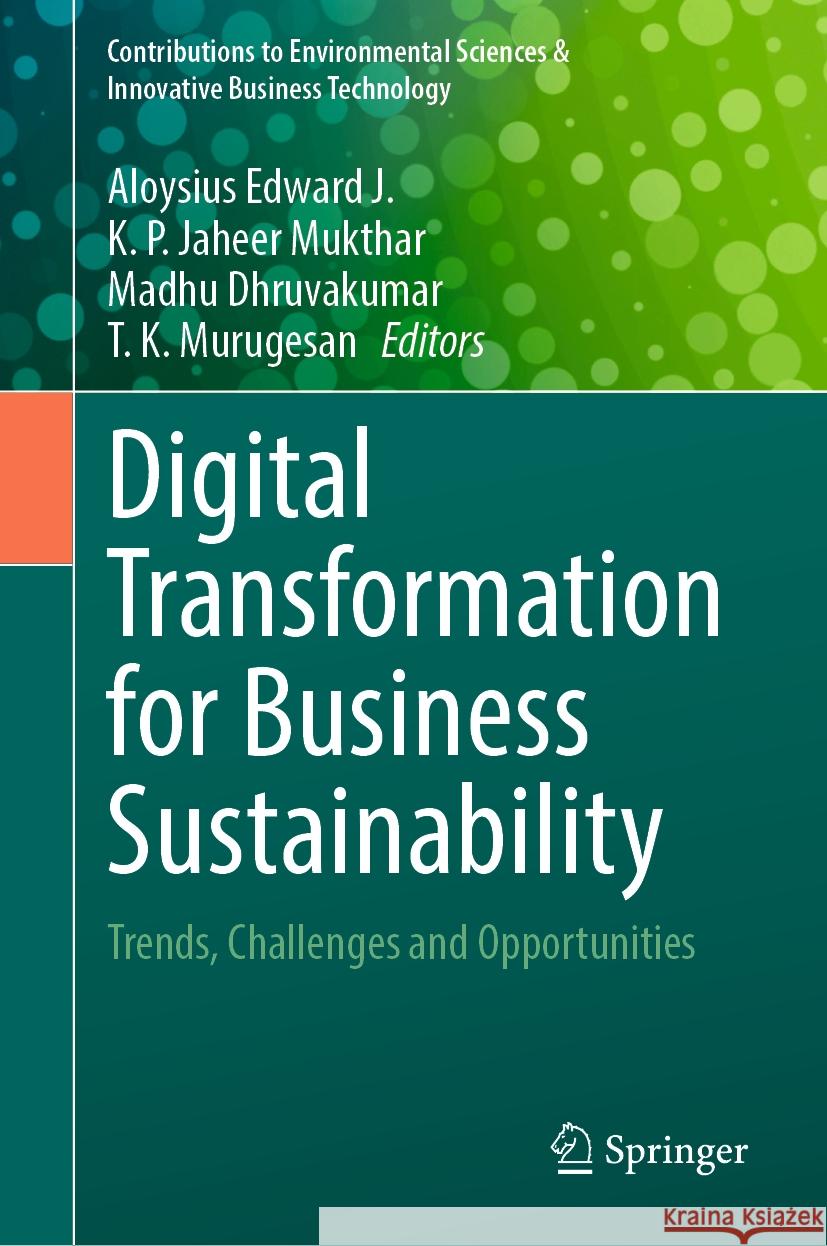 Digital Transformation for Business Sustainability: Trends, Challenges and Opportunities Aloysius Edwar K. P. Jahee Madhu Dhruvakumar 9789819970575 Springer