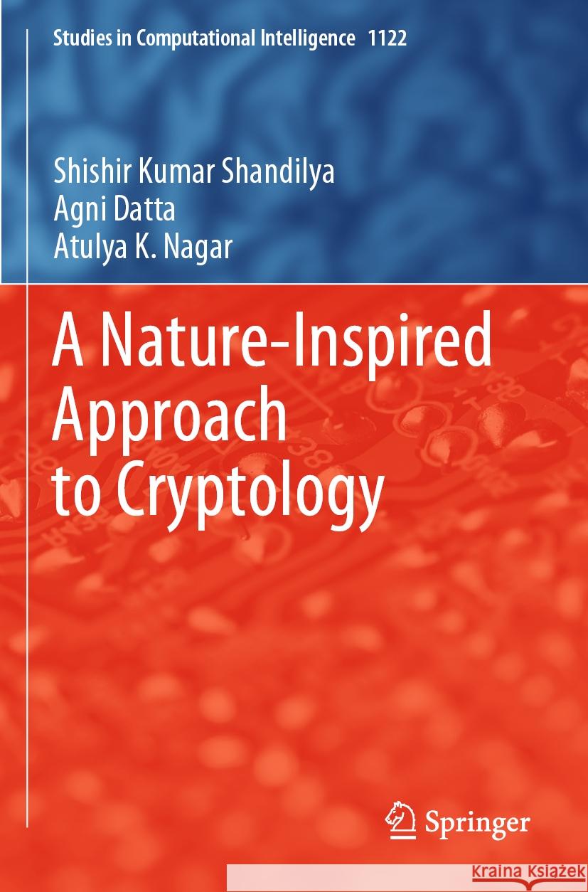 A Nature-Inspired Approach to Cryptology Shishir Kumar Shandilya, Agni Datta, Atulya K. Nagar 9789819970834