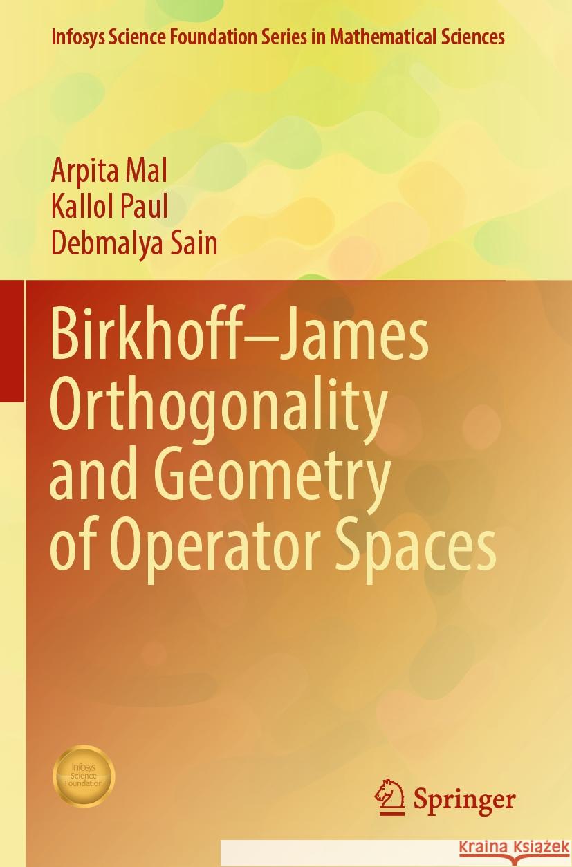 Birkhoff–James Orthogonality and Geometry of Operator Spaces Arpita Mal, Kallol Paul, Debmalya Sain 9789819971138 Springer Verlag, Singapore