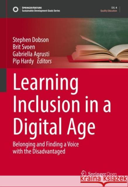 Learning Inclusion in a Digital Age: Belonging and Finding a Voice with the Disadvantaged Stephen Dobson Brit Svoen Gabriella Agrusti 9789819971954 Springer