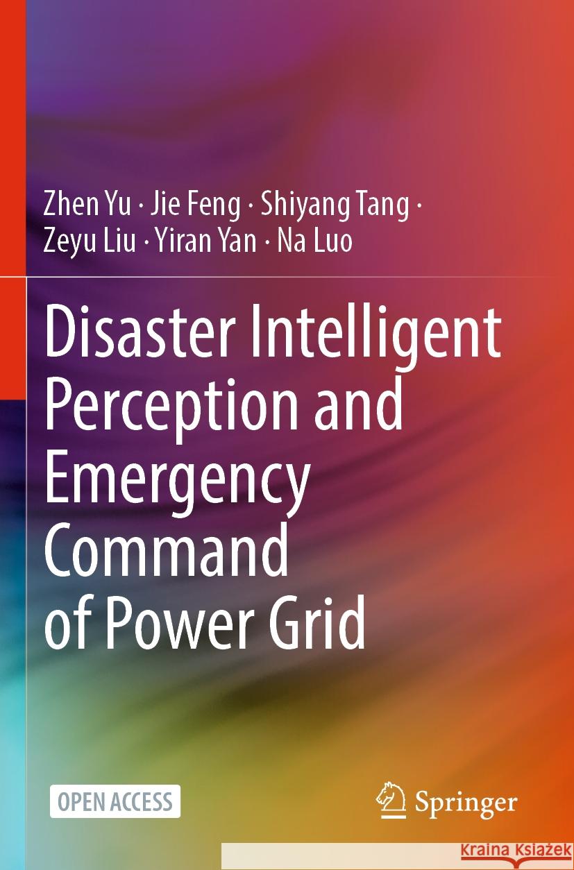 Disaster Intelligent Perception and Emergency Command of Power Grid Zhen Yu, Jie Feng, Shiyang Tang 9789819972388 Springer Nature Singapore