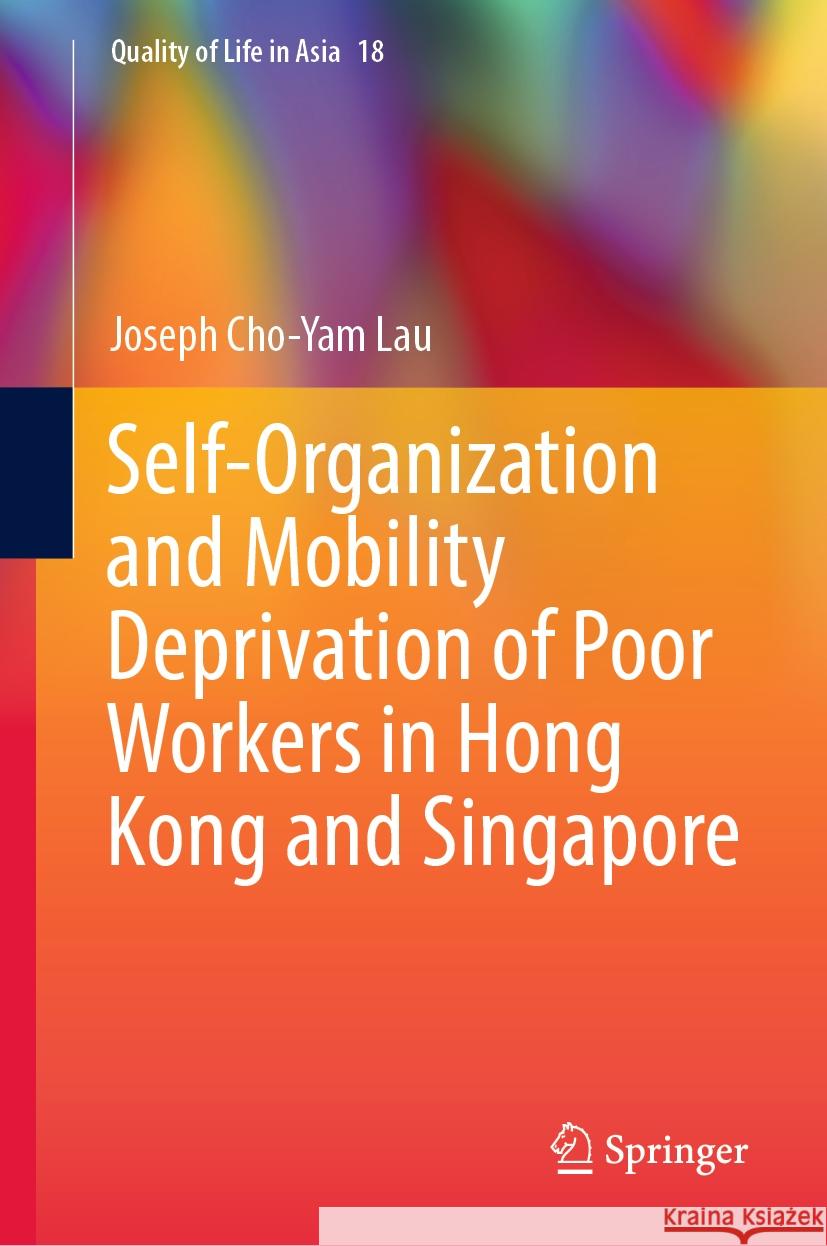 Self-Organization and Mobility Deprivation of Poor Workers in Hong Kong and Singapore Joseph Cho-Yam Lau 9789819972647 Springer Nature Singapore
