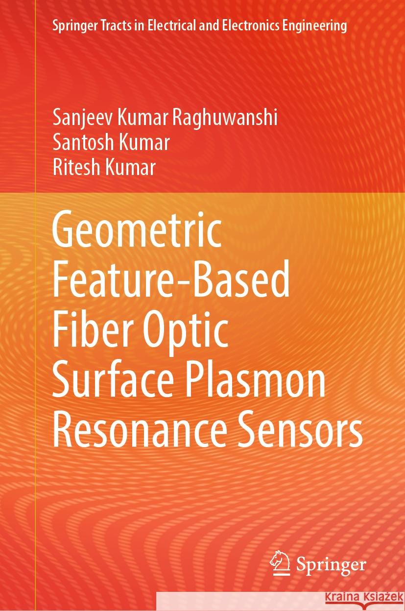 Geometric Feature-Based Fiber Optic Surface Plasmon Resonance Sensors Sanjeev Kumar Raghuwanshi, Santosh Kumar, Ritesh Kumar 9789819972968 Springer Nature Singapore