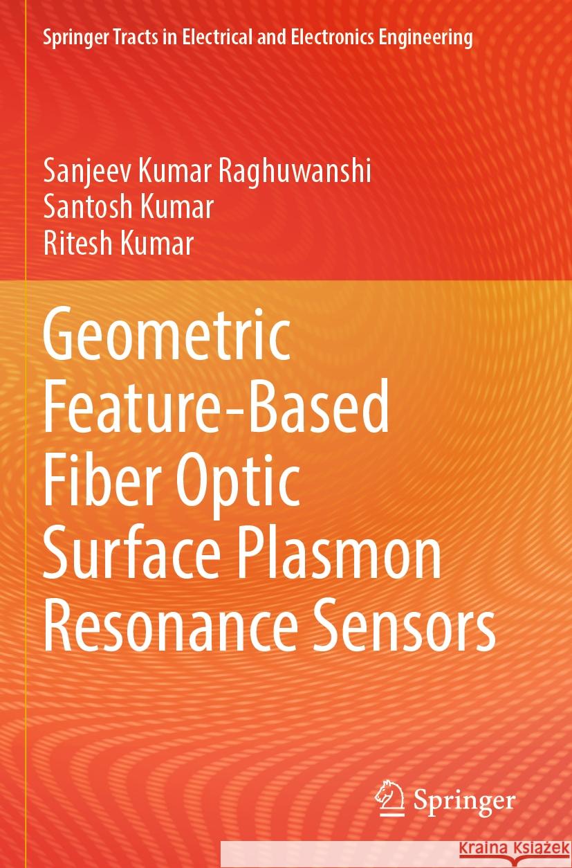 Geometric Feature-Based Fiber Optic Surface Plasmon Resonance Sensors Sanjeev Kumar Raghuwanshi, Santosh Kumar, Ritesh Kumar 9789819972999 Springer Nature Singapore