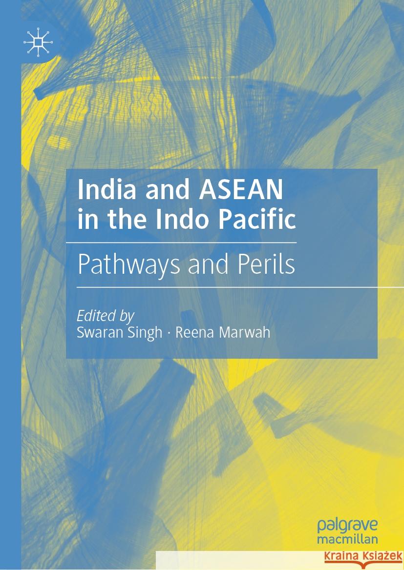 India and ASEAN in the Indo Pacific: Pathways and Perils Swaran Singh Reena Marwah 9789819973088 Palgrave MacMillan