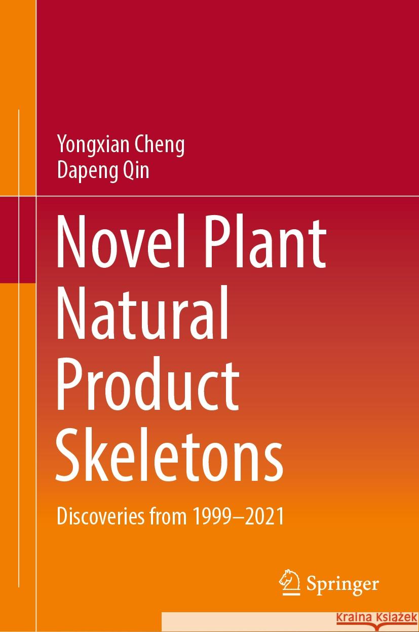 Novel Plant Natural Product Skeletons: Discoveries from 1999-2021 Yongxian Cheng Da-Peng Qin 9789819973286