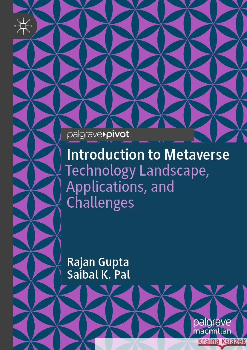 Introduction to Metaverse: Technology Landscape, Applications, and Challenges Rajan Gupta Saibal K. Pal 9789819973965 Palgrave MacMillan
