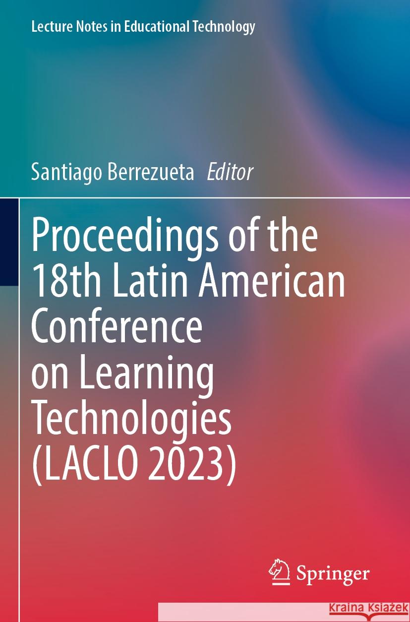 Proceedings of the 18th Latin American Conference on Learning Technologies (Laclo 2023) Santiago Berrezueta 9789819974245 Springer