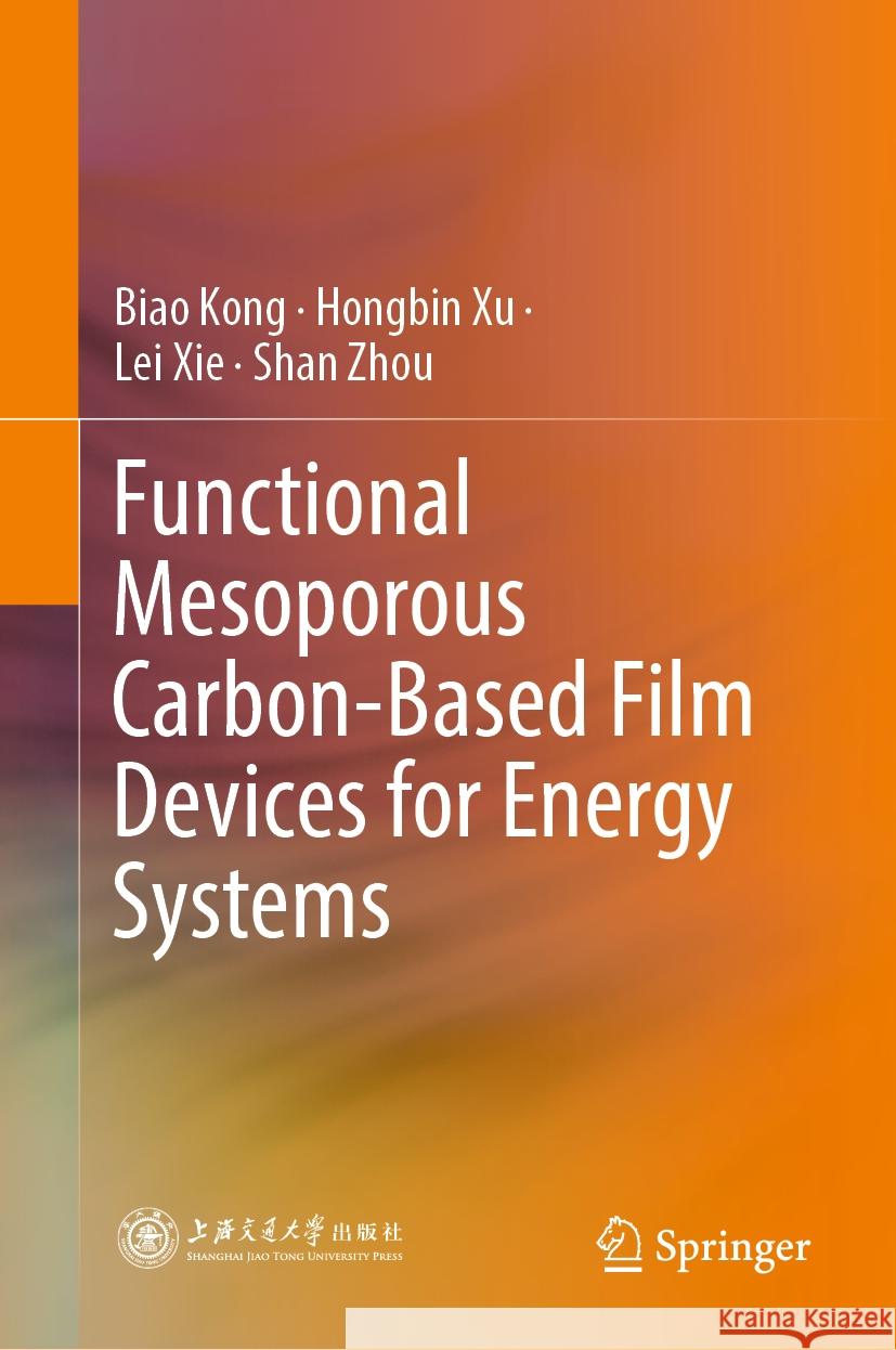 Functional Mesoporous Carbon-Based Film Devices for Energy Systems Biao Kong Hongbin Xu Lei Xie 9789819974979 Springer