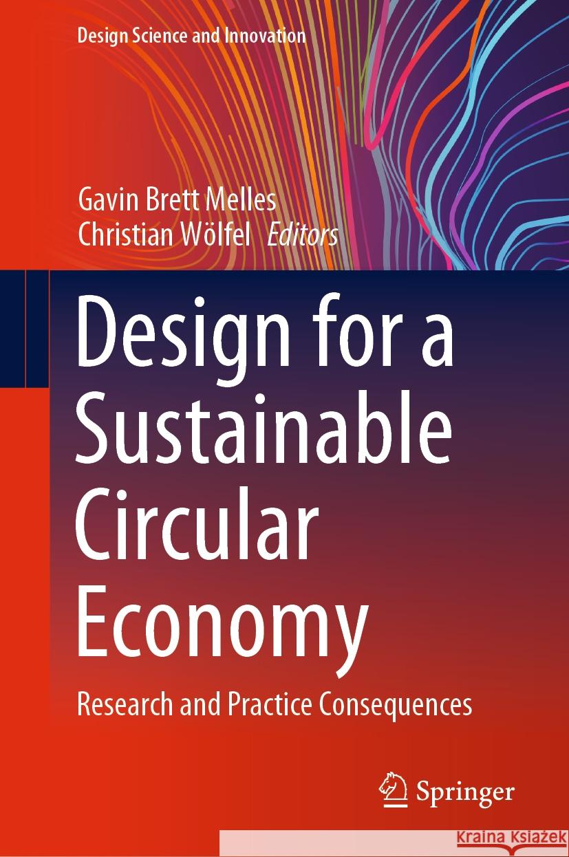 Design for a Sustainable Circular Economy: Research and Practice Consequences Gavin Brett Melles Christian W?lfel 9789819975310 Springer