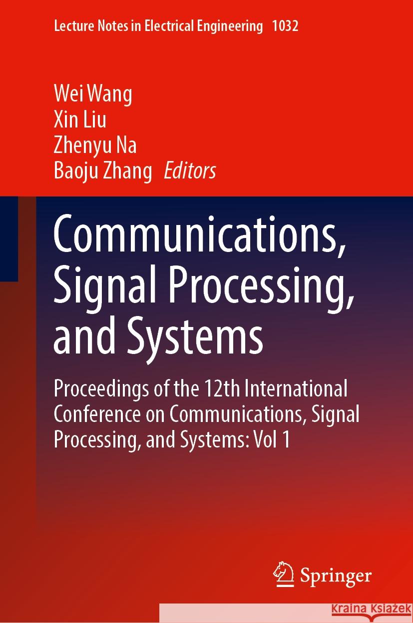 Communications, Signal Processing, and Systems: Proceedings of the 12th International Conference on Communications, Signal Processing, and Systems: Vo Wei Wang Xin Liu Zhenyu Na 9789819975396 Springer