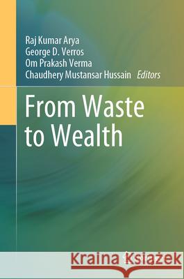 From Waste to Wealth Raj Kumar Arya George D. Verros Om Prakash Verma 9789819975518