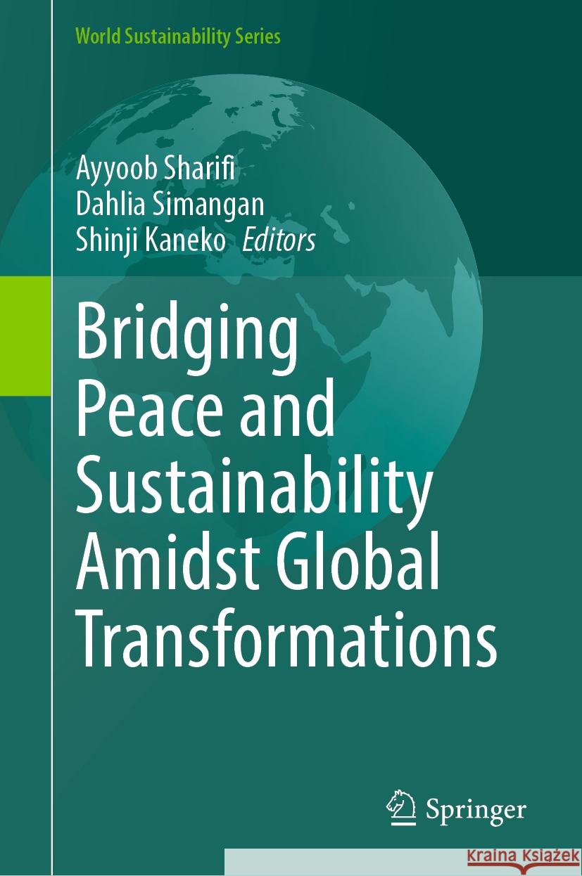 Bridging Peace and Sustainability Amidst Global Transformations Ayyoob Sharifi Dahlia Simangan Shinji Kaneko 9789819975716 Springer