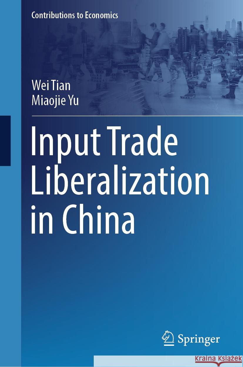 Input Trade Liberalization in China Wei Tian Miaojie Yu 9789819975983 Springer