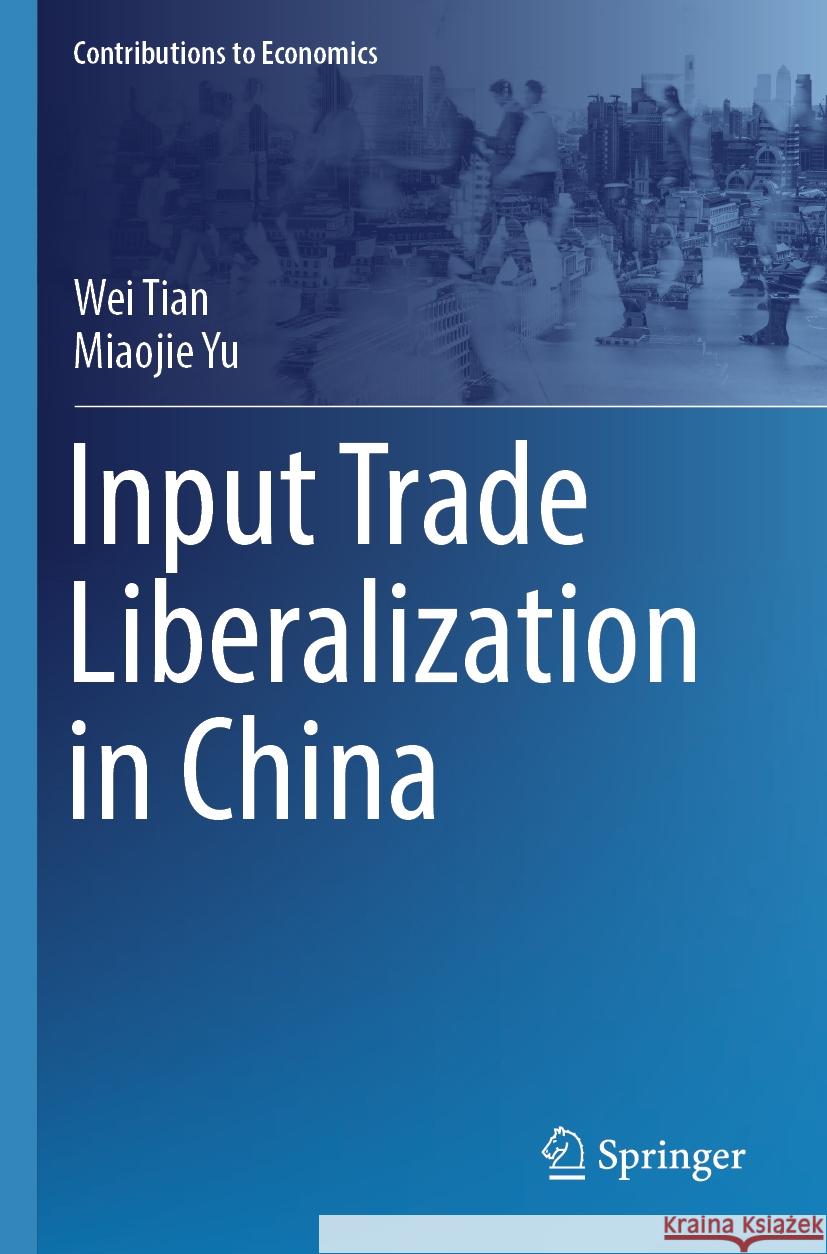 Input Trade Liberalization in China Tian, Wei, Miaojie Yu 9789819976010 Springer Nature Singapore