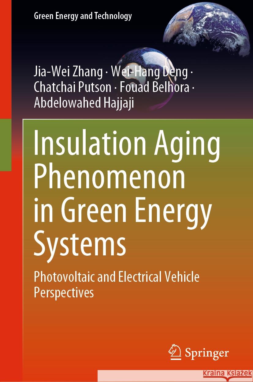 Insulation Aging Phenomenon in Green Energy Systems: Photovoltaic and Electrical Vehicle Perspectives Jia-Wei Zhang Wei-Hang Deng Chatchai Putson 9789819976065