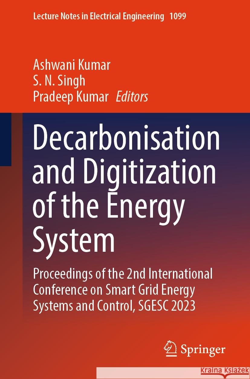 Decarbonisation and Digitization of the Energy System: Proceedings of the 2nd International Conference on Smart Grid Energy Systems and Control, Sgesc Ashwani Kumar S. N. Singh Pradeep Kumar 9789819976294 Springer