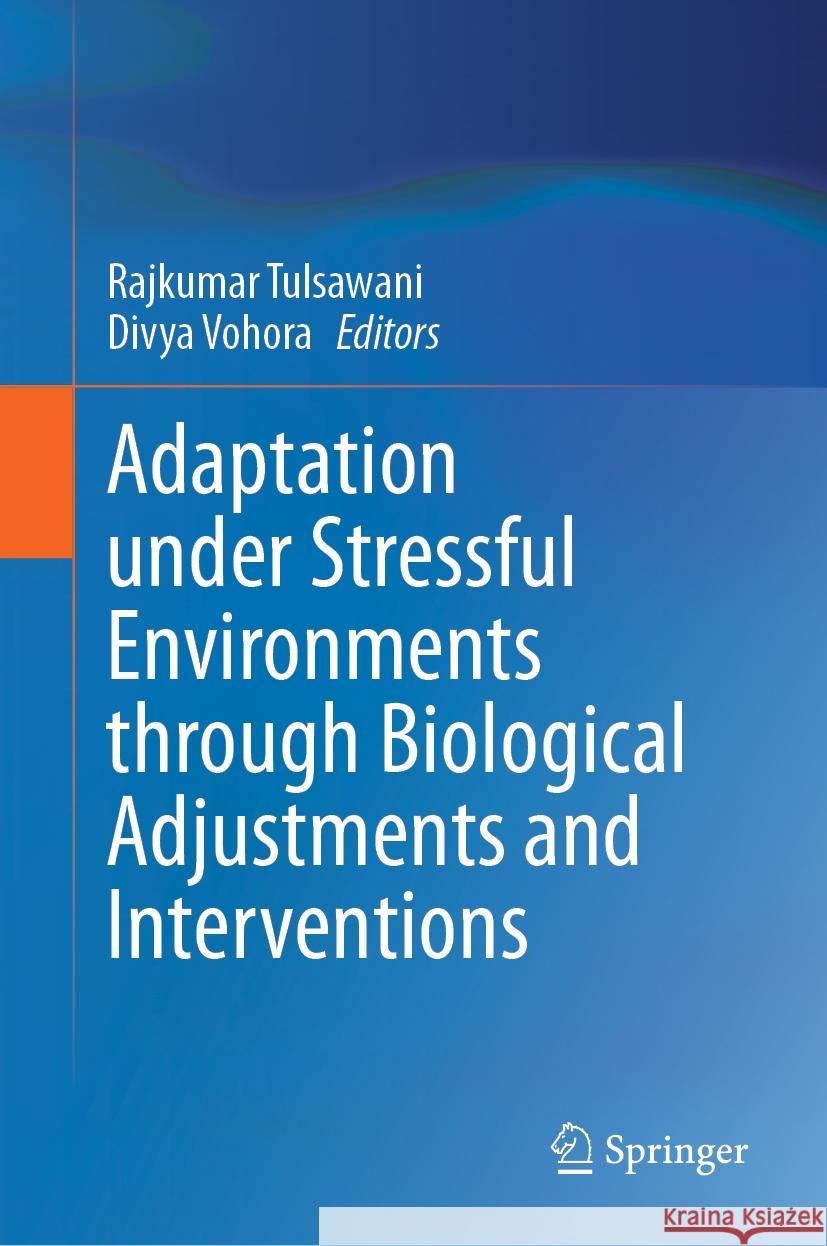 Adaptation Under Stressful Environments Through Biological Adjustments and Interventions Rajkumar Tulsawani Divya Vohora 9789819976515