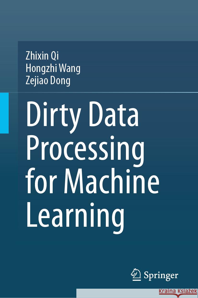 Dirty Data Processing for Machine Learning Zhixin Qi Hongzhi Wang Zejiao Dong 9789819976560