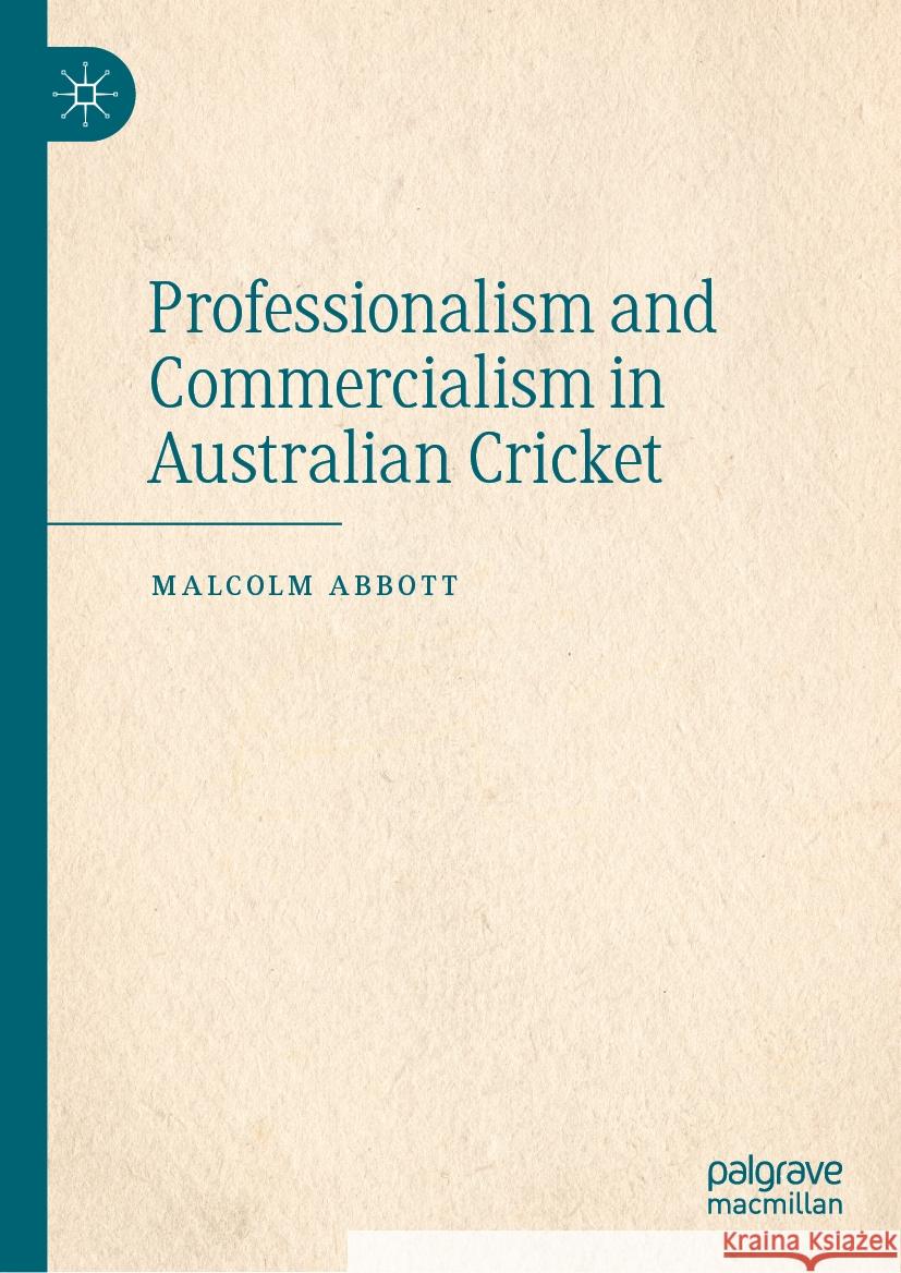 Professionalism and Commercialism in Australian Cricket Malcolm Abbott 9789819976683 Palgrave MacMillan