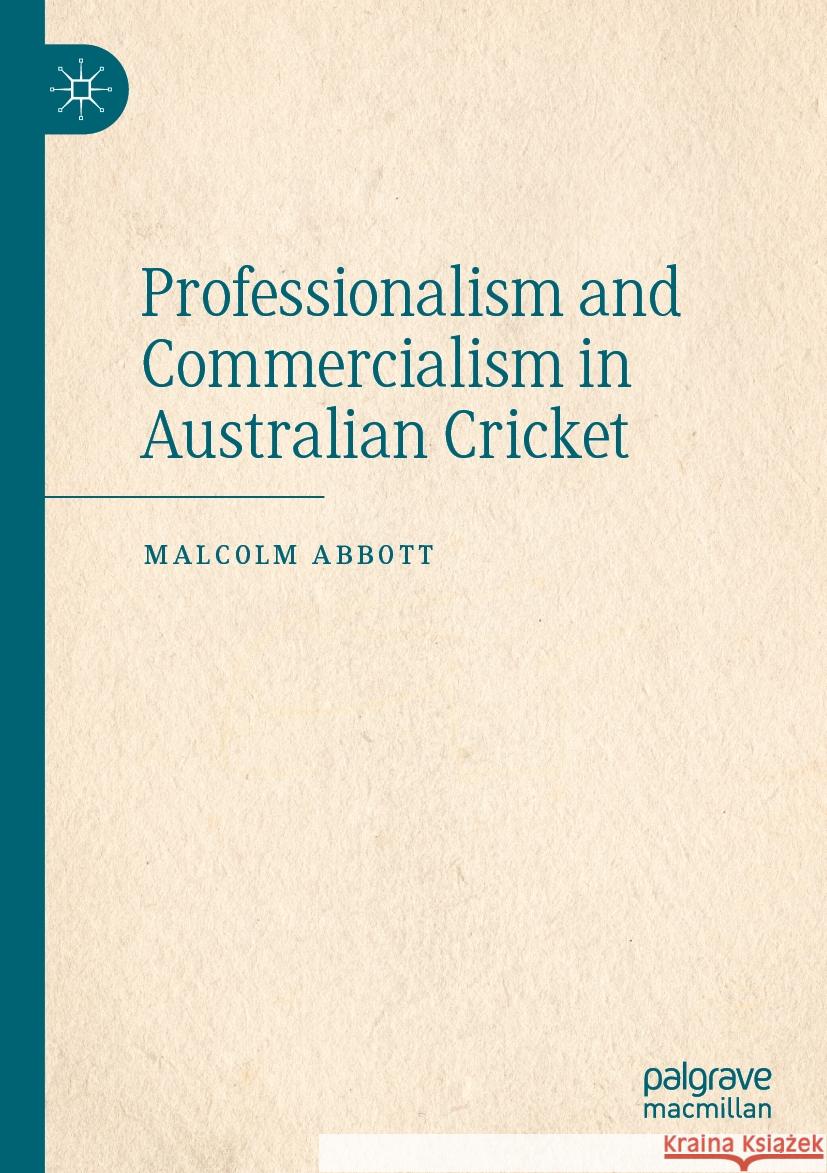 Professionalism and Commercialism in Australian Cricket Malcolm Abbott 9789819976713