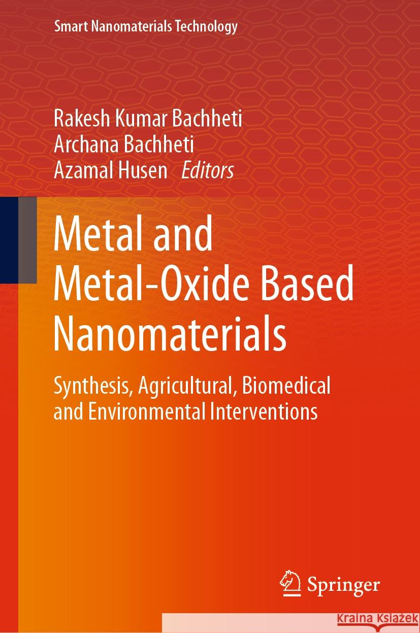 Metal and Metal-Oxide Based Nanomaterials: Synthesis, Agricultural, Biomedical and Environmental Interventions Rakesh Kumar Bachheti Archana Bachheti Azamal Husen 9789819976720 Springer