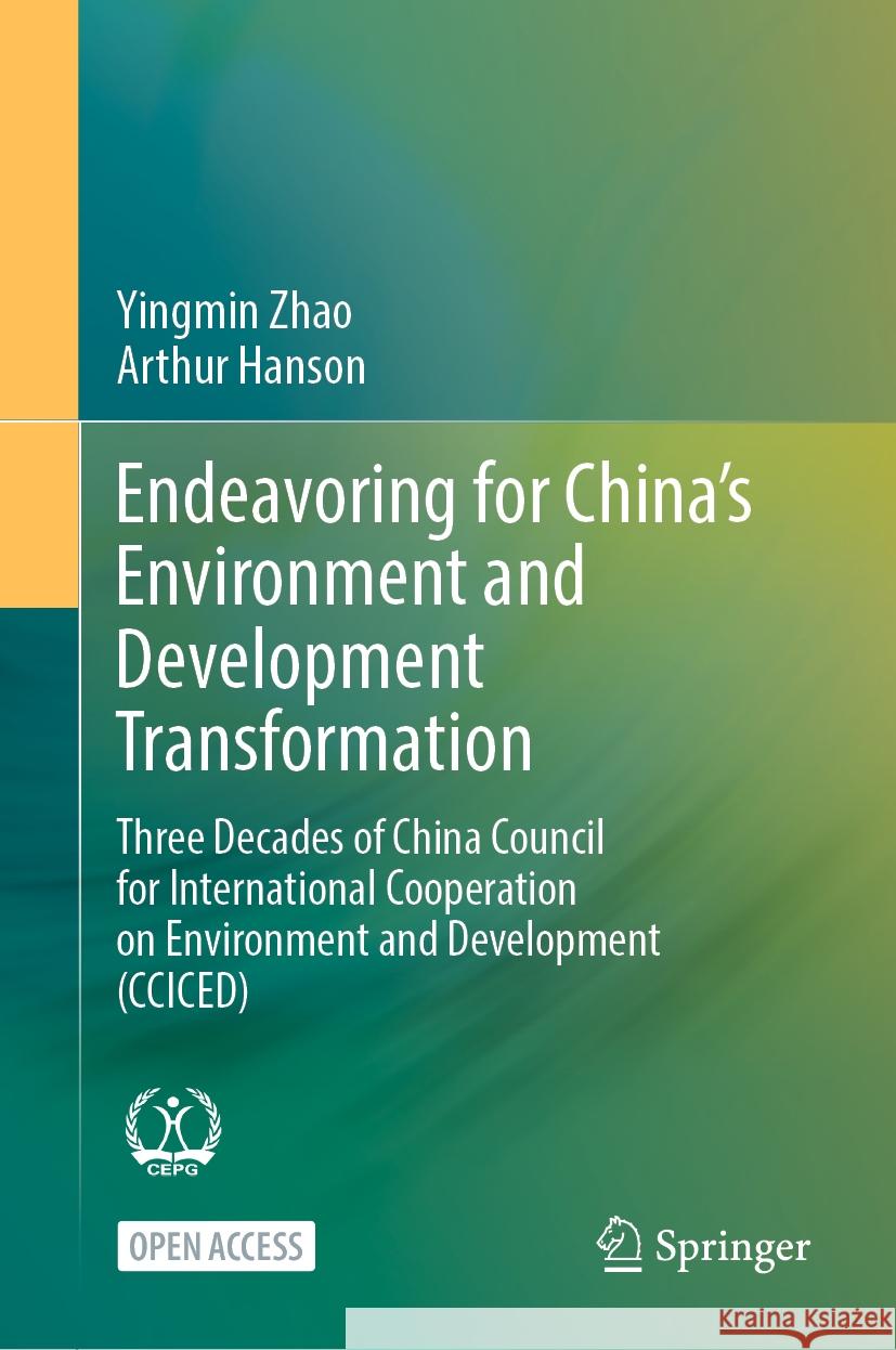 Endeavoring for China's Environment and Development Transformation: Three Decades of China Council for International Cooperation on Environment and De Yingmin Zhao Arthur Hanson 9789819976867 Springer
