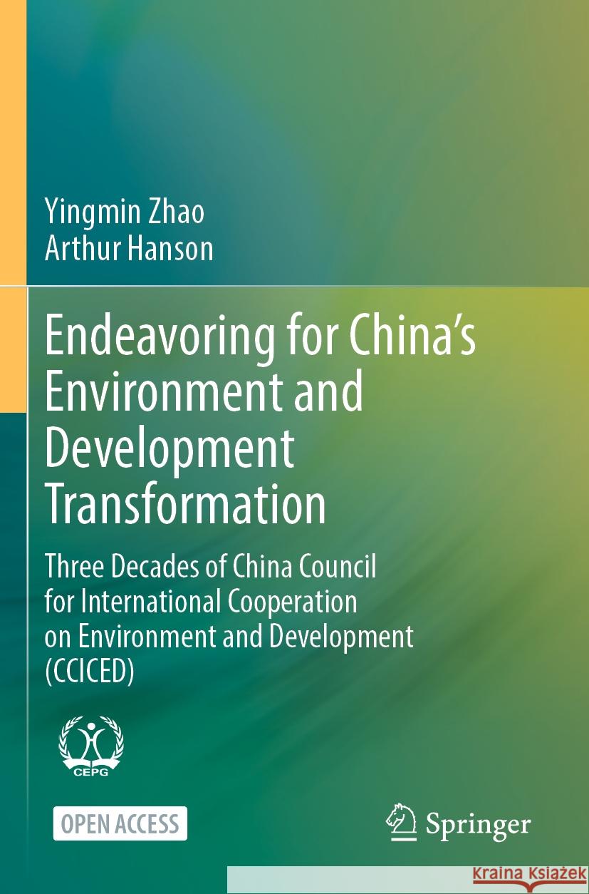 Endeavoring for China's Environment and Development Transformation: Three Decades of China Council for International Cooperation on Environment and De Yingmin Zhao Arthur Hanson 9789819976898 Springer