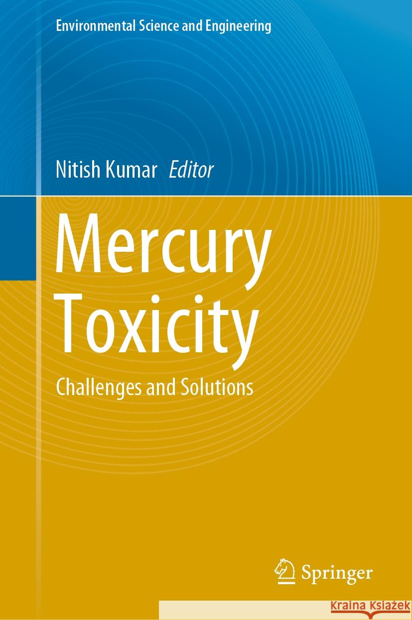 Mercury Toxicity: Challenges and Solutions Nitish Kumar 9789819977185 Springer
