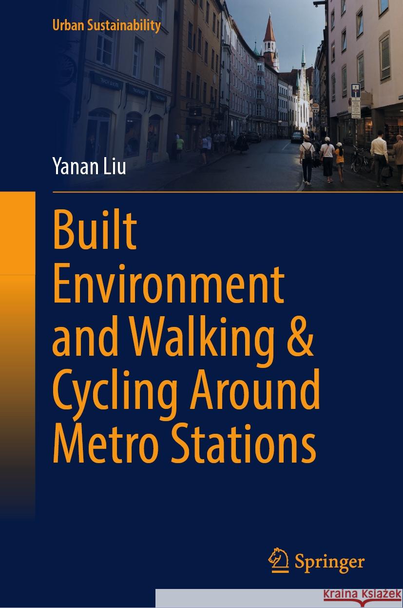 Built Environment and Walking & Cycling Around Metro Stations Yanan Liu 9789819977222 Springer Nature Singapore