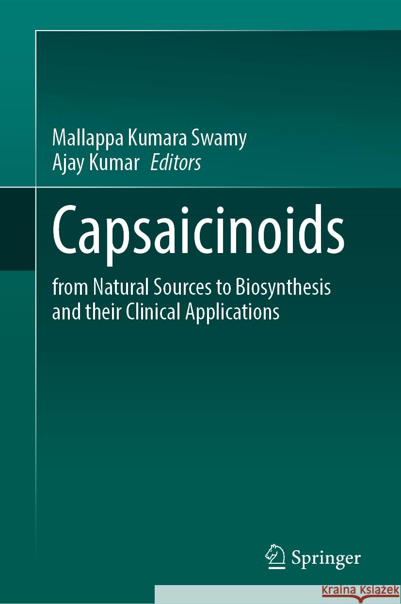 Capsaicinoids: From Natural Sources to Biosynthesis and Their Clinical Applications Mallappa Kumara Swamy Ajay Kumar 9789819977789