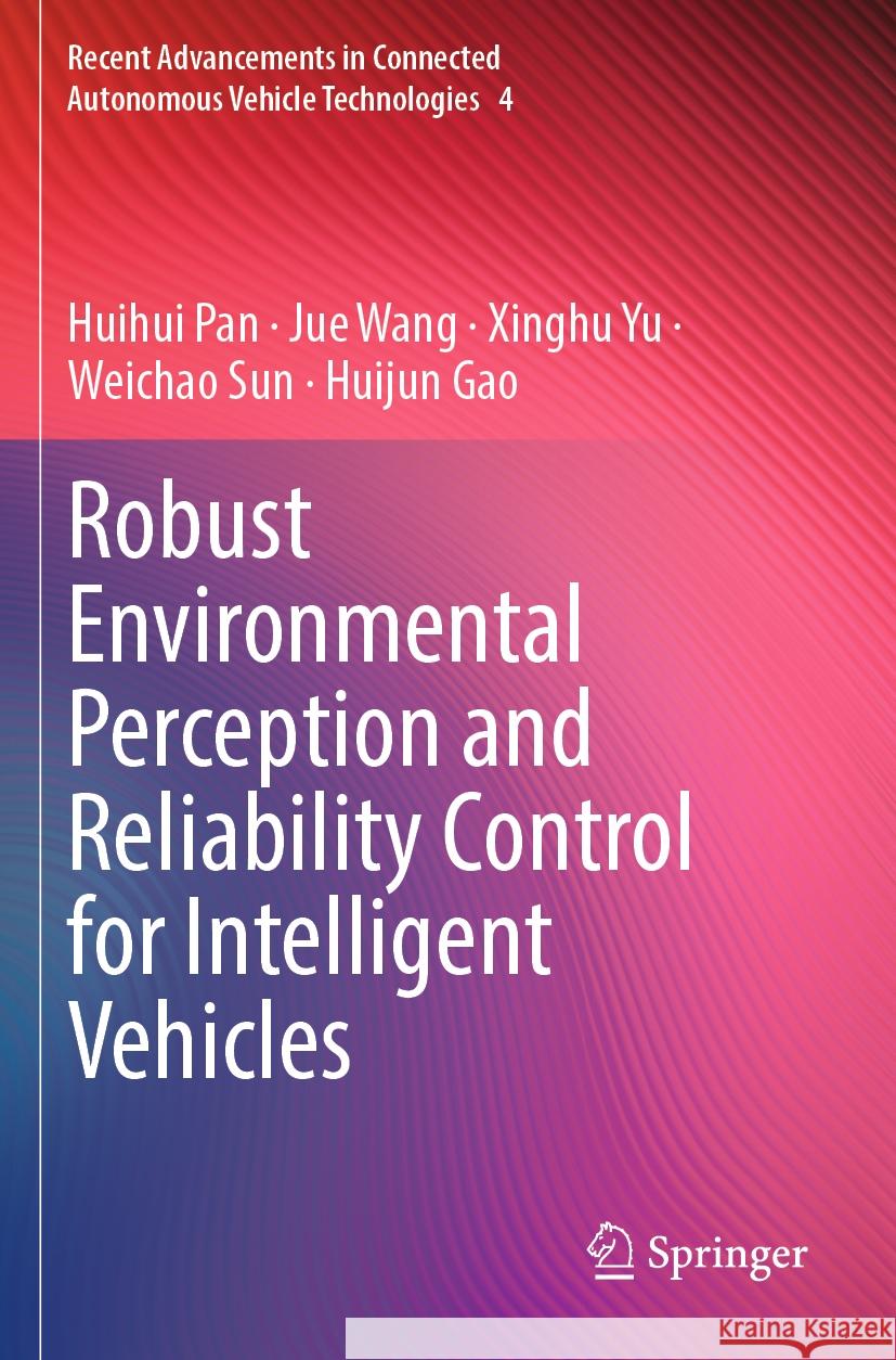 Robust Environmental Perception and Reliability Control for Intelligent Vehicles Huihui Pan, Jue Wang, Xinghu Yu 9789819977925