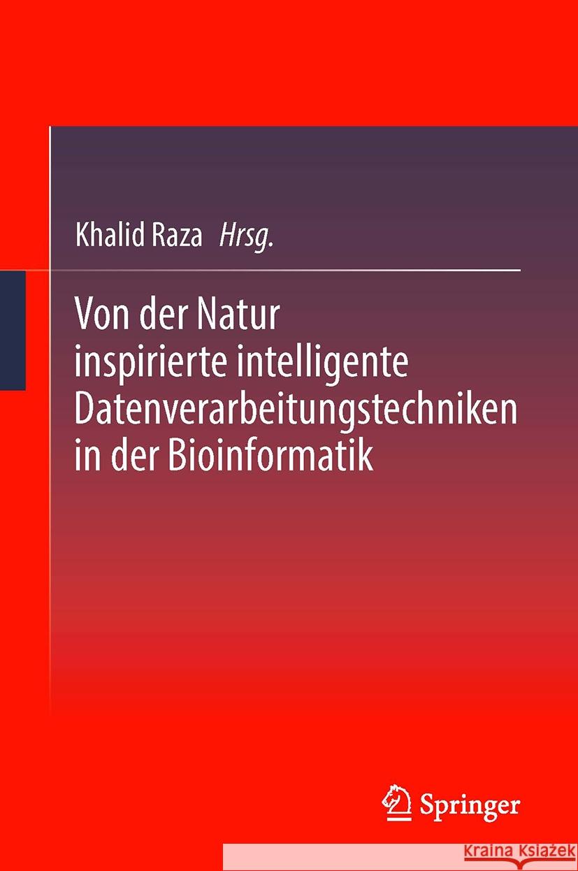 Von Der Natur Inspirierte Intelligente Datenverarbeitungstechniken in Der Bioinformatik Khalid Raza 9789819978076