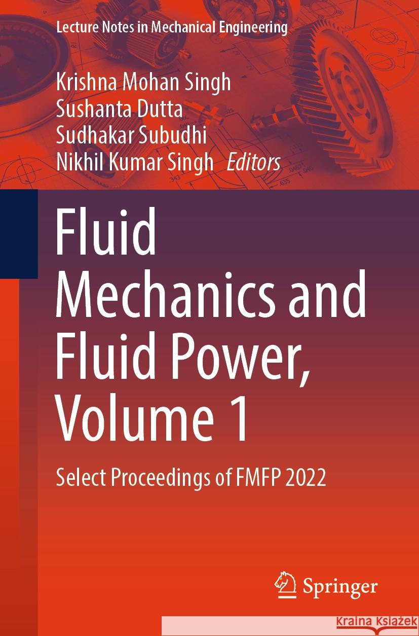 Fluid Mechanics and Fluid Power, Volume 1: Select Proceedings of Fmfp 2022 Krishna Mohan Singh Sushanta Dutta Sudhakar Subudhi 9789819978267 Springer