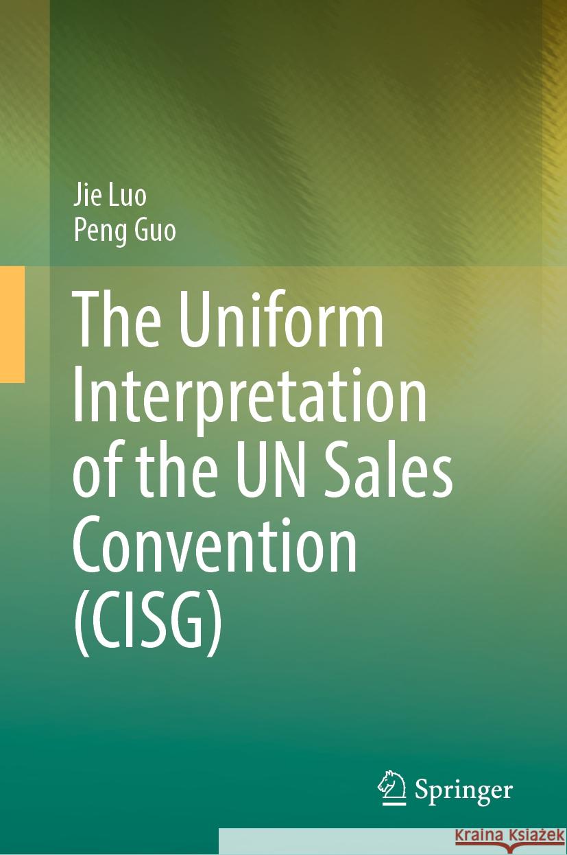 The Uniform Interpretation of the UN Sales Convention (CISG) Jie Luo, Peng Guo 9789819978434 Springer Nature Singapore