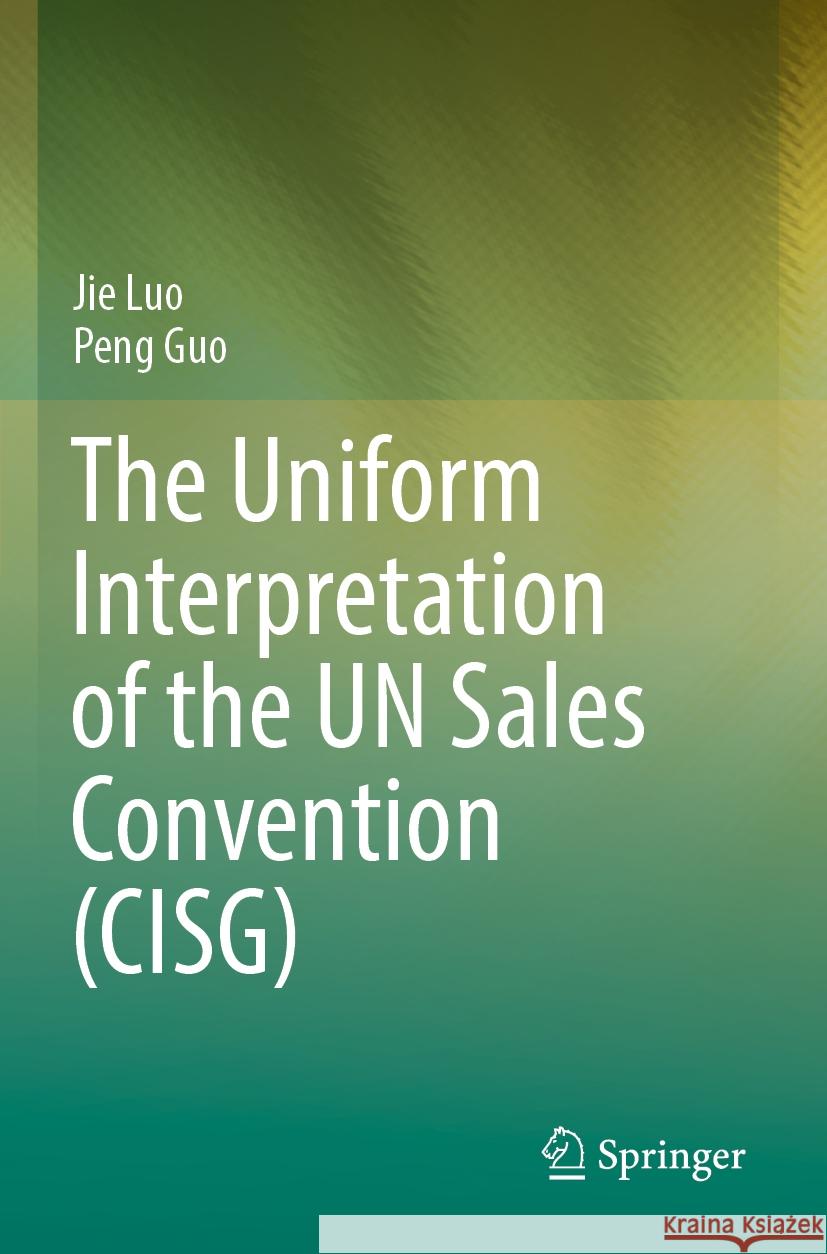 The Uniform Interpretation of the UN Sales Convention (CISG) Jie Luo, Peng Guo 9789819978465 Springer Nature Singapore