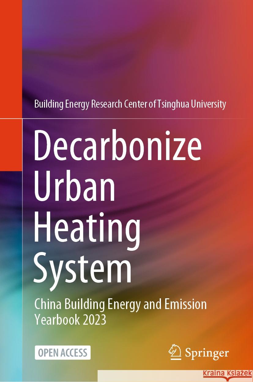 Decarbonize Urban Heating System: China Building Energy and Emission Yearbook 2023 Building Energy Research Center of Tsing 9789819978748