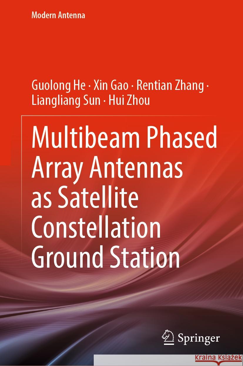 Multibeam Phased Array Antennas as Satellite Constellation Ground Station Guolong He, Xin Gao, Rentian Zhang 9789819979097 Springer Nature Singapore