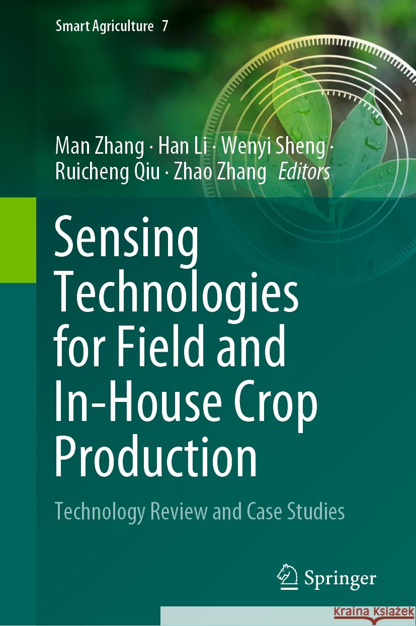 Sensing Technologies for Field and In-House Crop Production: Technology Review and Case Studies Man Zhang Han Li Wenyi Sheng 9789819979264 Springer