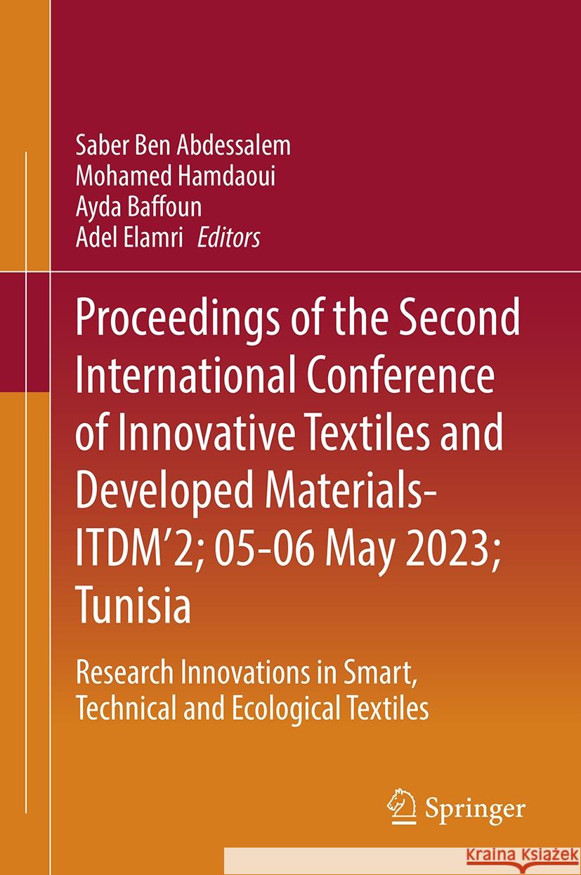 Proceedings of the Second International Conference of Innovative Textiles and Developed Materials- Itdm'2; 05-06 May 2023; Tunisia: Research Innovatio Saber Ben Abdessalem Mohamed Hamdaoui Ayda Baffoun 9789819979493