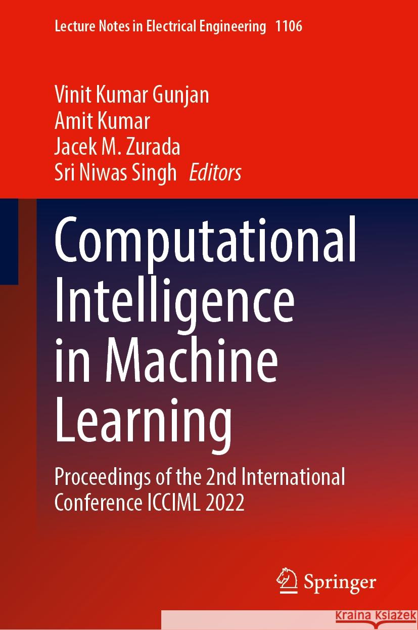 Computational Intelligence in Machine Learning: Proceedings of the 2nd International Conference ICCIML 2022 Vinit Kumar Gunjan Amit Kumar Jacek M. Zurada 9789819979530