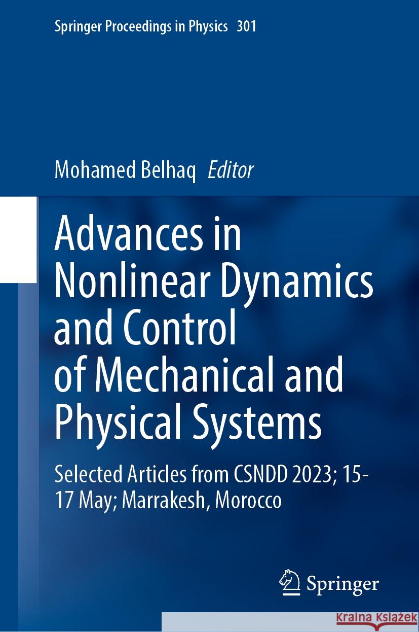 Advances in Nonlinear Dynamics and Control of Mechanical and Physical Systems: Selected Articles from Csndd 2023; 15-17 May; Marrakesh, Morocco Mohamed Belhaq 9789819979578 Springer