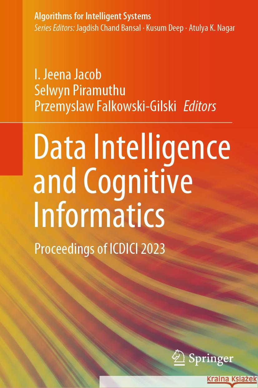 Data Intelligence and Cognitive Informatics: Proceedings of ICDICI 2023 I. Jeena Jacob Selwyn Piramuthu Przemyslaw Falkowski-Gilski 9789819979998 Springer