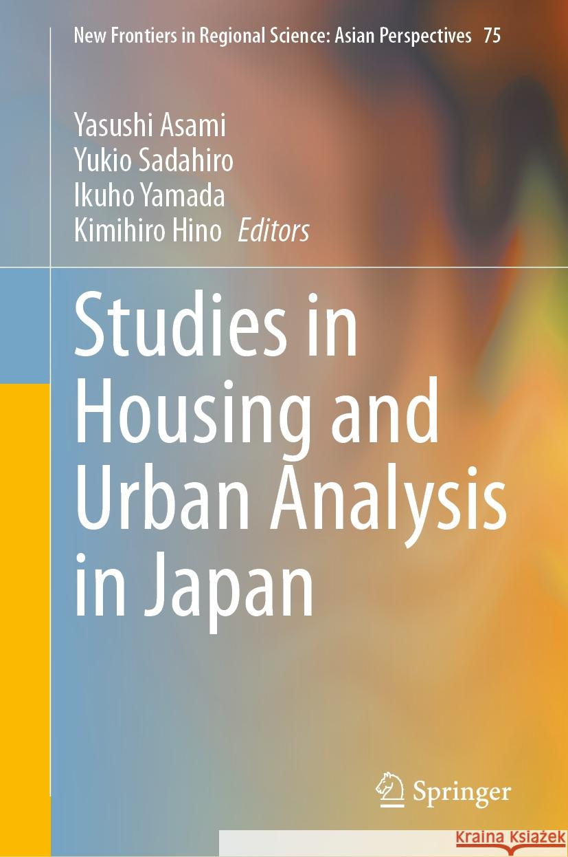 Studies in Housing and Urban Analysis in Japan Yasushi Asami Yukio Sadahiro Ikuho Yamada 9789819980260