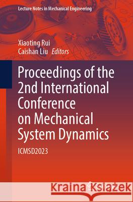 Proceedings of the 2nd International Conference on Mechanical System Dynamics: Icmsd2023 Xiaoting Rui Caishan Liu 9789819980475 Springer